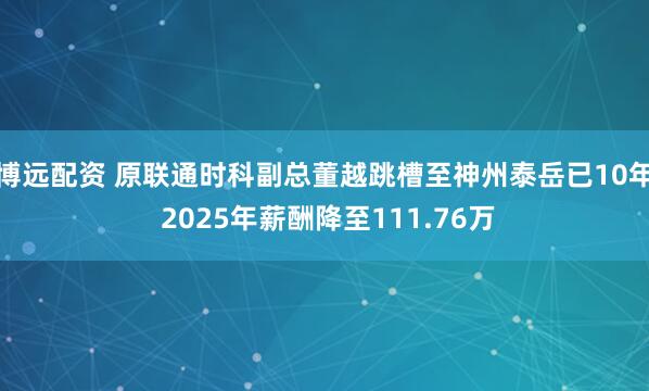 博远配资 原联通时科副总董越跳槽至神州泰岳已10年 2025年薪酬降至111.76万
