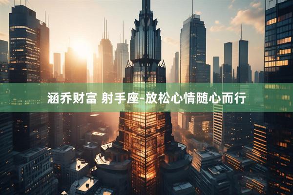 涵乔财富 射手座-放松心情随心而行